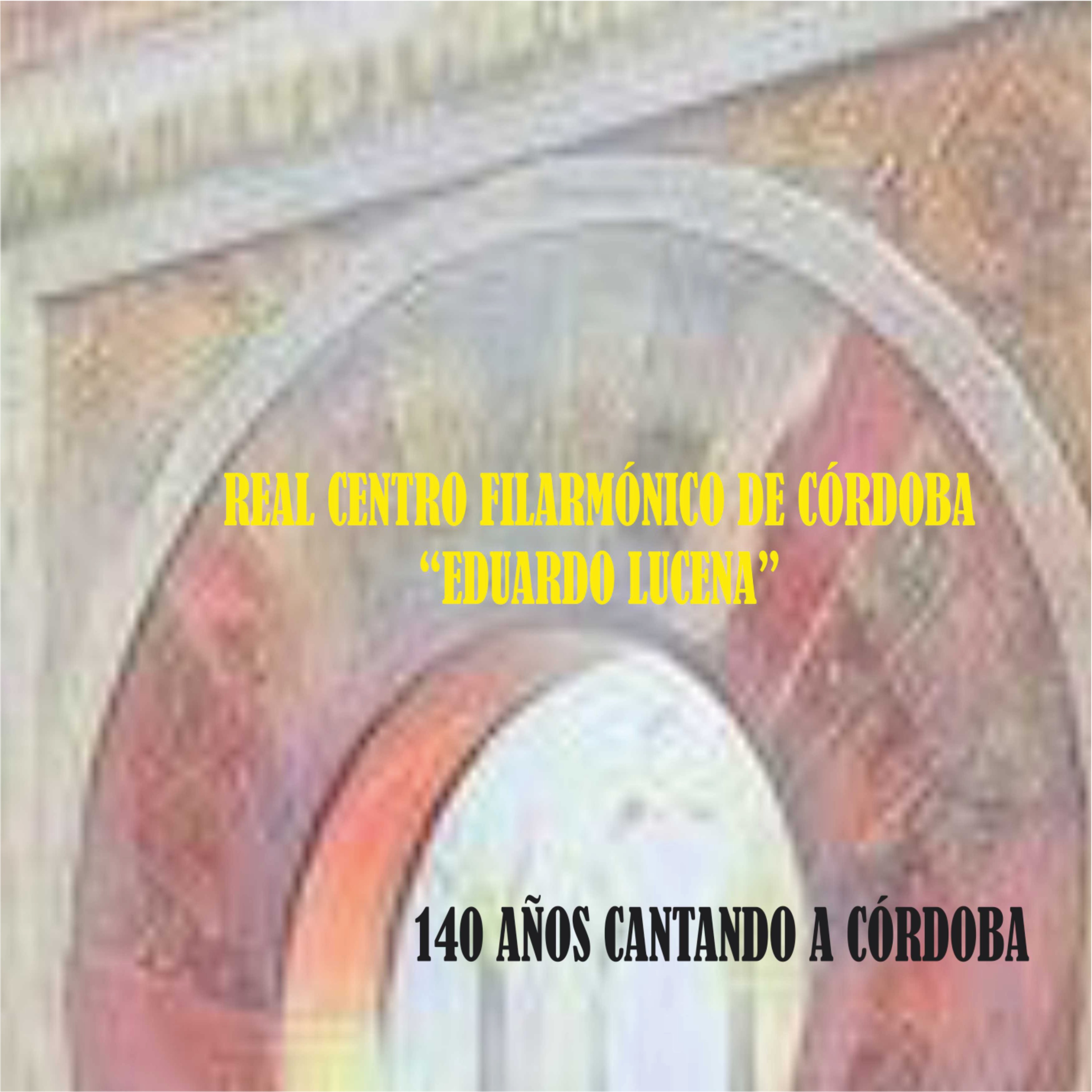 REAL CENTRO FILARMÓNICA DE CÓRDOBA Eduardo Lucena 140 años cantando a Córdoba CD134T